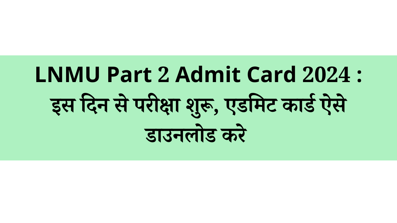 Lnmu Part 2 Admit Card 2024 इस दिन से परीक्षा शुरू एडमिट कार्ड ऐसे